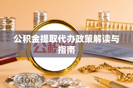 白山公积金提取代办政策解读与指南