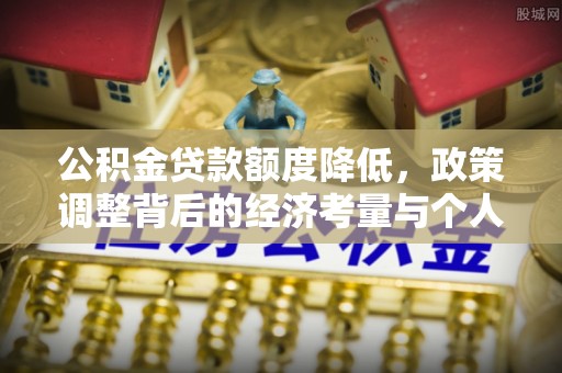 白山公积金贷款额度降低，政策调整背后的经济考量与个人应对策略
