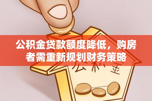 白山公积金贷款额度降低，购房者需重新规划财务策略