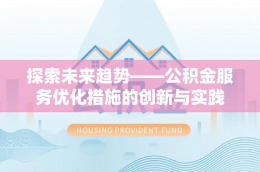 白山探索未来趋势——公积金服务优化措施的创新与实践