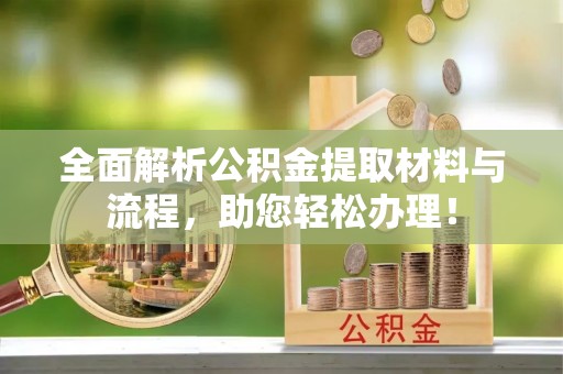 白山全面解析公积金提取材料与流程，助您轻松办理！