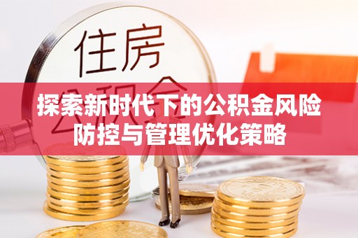 白山探索新时代下的公积金风险防控与管理优化策略