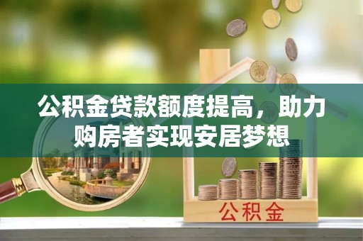 白山公积金贷款额度提高，助力购房者实现安居梦想