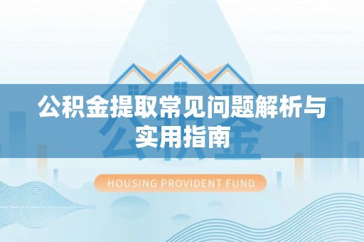 白山公积金提取常见问题解析与实用指南