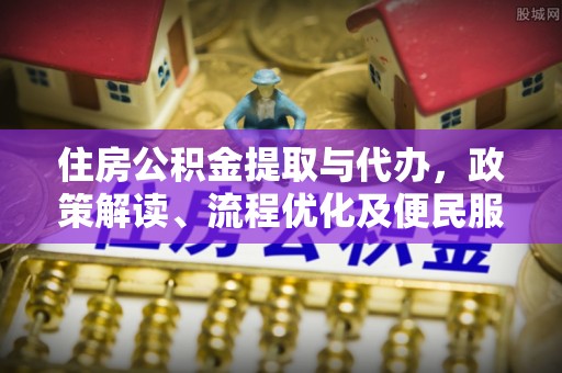 白山住房公积金提取与代办，政策解读、流程优化及便民服务新趋势