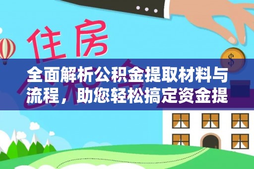 白山全面解析公积金提取材料与流程，助您轻松搞定资金提取