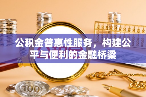 白山公积金普惠性服务，构建公平与便利的金融桥梁