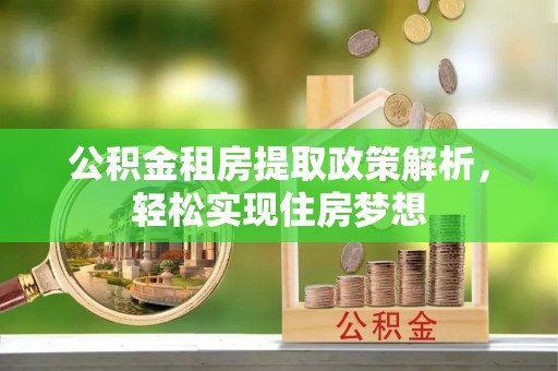 白山公积金租房提取政策解析，轻松实现住房梦想