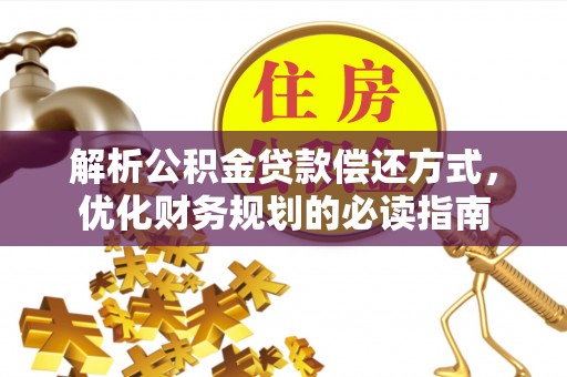 白山解析公积金贷款偿还方式，优化财务规划的必读指南
