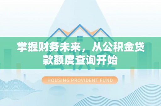 白山掌握财务未来，从公积金贷款额度查询开始