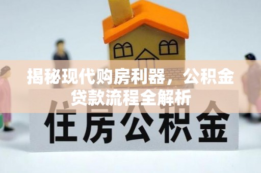 白山揭秘现代购房利器，公积金贷款流程全解析
