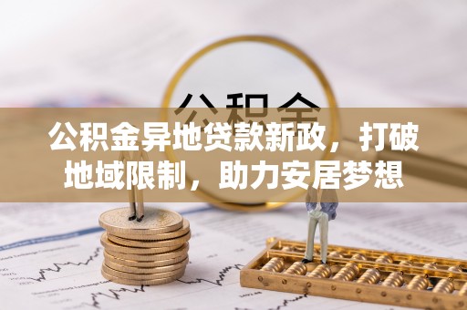 白山公积金异地贷款新政，打破地域限制，助力安居梦想