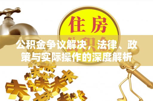 白山公积金争议解决，法律、政策与实际操作的深度解析
