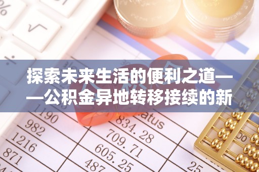 白山探索未来生活的便利之道——公积金异地转移接续的新篇章