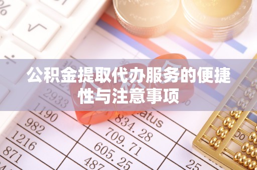 白山公积金提取代办服务的便捷性与注意事项