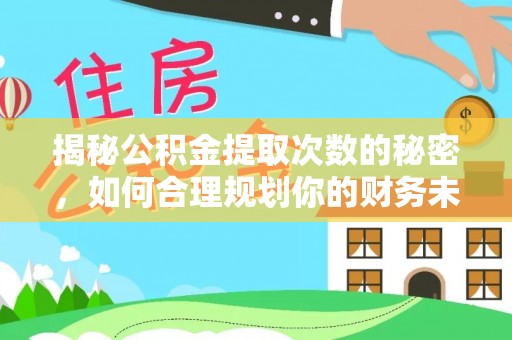 白山揭秘公积金提取次数的秘密，如何合理规划你的财务未来？