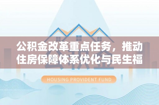 白山公积金改革重点任务，推动住房保障体系优化与民生福祉提升