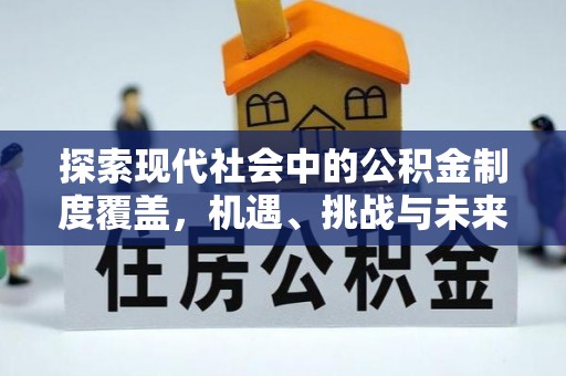 白山探索现代社会中的公积金制度覆盖，机遇、挑战与未来展望