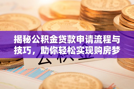 白山揭秘公积金贷款申请流程与技巧，助你轻松实现购房梦想