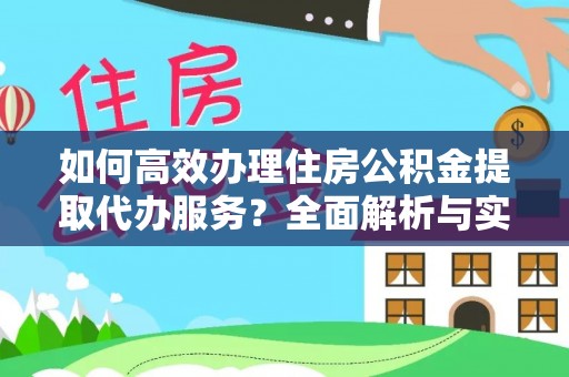 白山如何高效办理住房公积金提取代办服务？全面解析与实用指南