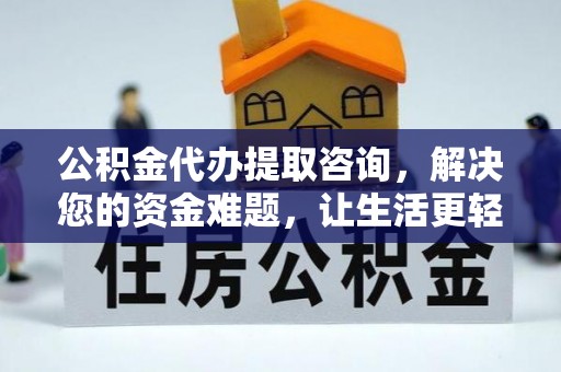 白山公积金代办提取咨询，解决您的资金难题，让生活更轻松
