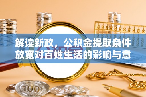 白山解读新政，公积金提取条件放宽对百姓生活的影响与意义